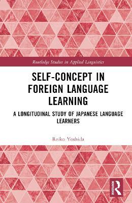 Self-Concept in Foreign Language Learning: A Longitudinal Study of Japanese Language Learners - Reiko Yoshida - cover