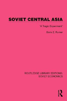 Soviet Central Asia: 'A Tragic Experiment' - Boris Z. Rumer - cover