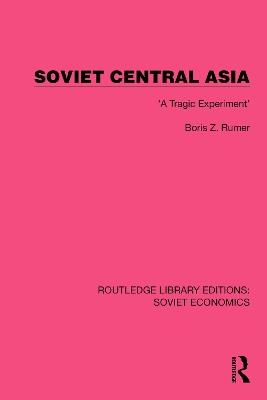 Soviet Central Asia: 'A Tragic Experiment' - Boris Z. Rumer - cover