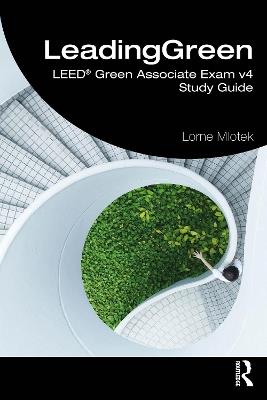 LeadingGreen: LEED® Green Associate Exam v4 Study Guide - Lorne Mlotek - cover