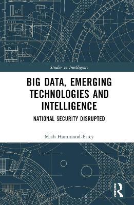 Big Data, Emerging Technologies and Intelligence: National Security Disrupted - Miah Hammond-Errey - cover