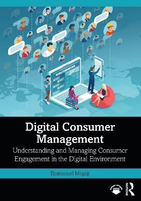 Digital Consumer Management: Understanding and Managing Consumer Engagement in the Digital Environment - Emmanuel Mogaji - cover