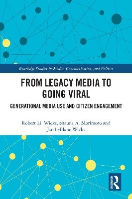 From Legacy Media to Going Viral: Generational Media Use and Citizen Engagement - Robert H. Wicks,Shauna A. Morimoto,Jan LeBlanc Wicks - cover