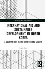 International Aid and Sustainable Development in North Korea: A Country Left Behind with Cloaked Society
