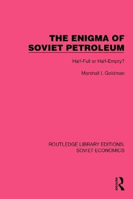 The Enigma of Soviet Petroleum: Half-Full or Half-Empty? - Marshall I. Goldman - cover