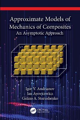 Approximate Models of Mechanics of Composites: An Asymptotic Approach - Igor V. Andrianov,Jan Awrejcewicz,Galina A. Starushenko - cover