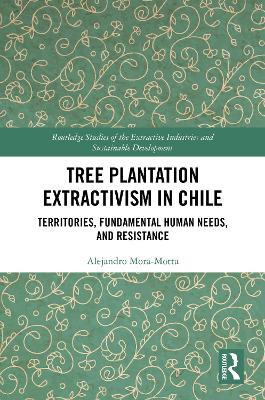 Tree Plantation Extractivism in Chile: Territories, Fundamental Human Needs, and Resistance - Alejandro Mora-Motta - cover