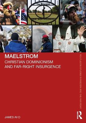 Maelstrom: Christian Dominionism and Far-Right Insurgence - James Aho - cover