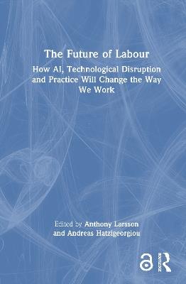 The Future of Labour: How AI, Technological Disruption and Practice Will Change the Way We Work - cover