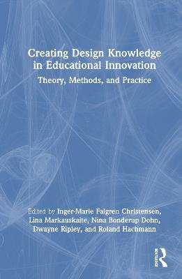 Creating Design Knowledge in Educational Innovation: Theory, Methods, and Practice - cover