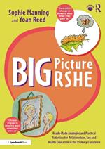 Big Picture RSHE: Ready-Made Analogies and Practical Activities for Relationships, Sex and Health Education in the Primary Classroom