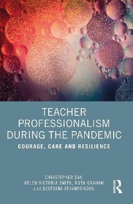 Teacher Professionalism During the Pandemic: Courage, Care and Resilience - Christopher Day,Helen Victoria Smith,Ruth Graham - cover