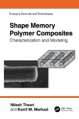 Shape Memory Polymer Composites: Characterization and Modeling - Nilesh Tiwari,Kanif M. Markad - cover