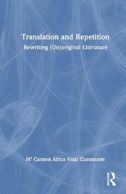Translation and Repetition: Rewriting (Un)original Literature - Mª Carmen África Vidal Claramonte - cover