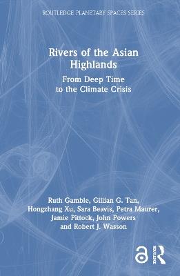 Rivers of the Asian Highlands: From Deep Time to the Climate Crisis - Ruth Gamble,Gillian G. Tan,Hongzhang Xu - cover