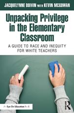 Unpacking Privilege in the Elementary Classroom: A Guide to Race and Inequity for White Teachers