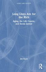 Long Lives Are for the Rich: Aging, the Life Course, and Social Justice