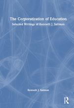 The Corporatization of Education: Selected Writings of Kenneth J. Saltman