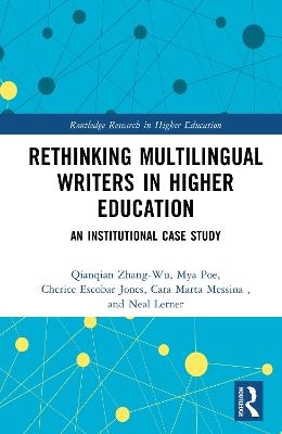 Rethinking Multilingual Writers in Higher Education: An Institutional Case Study - Qianqian Zhang-Wu,Mya Poe,Cherice Escobar Jones - cover