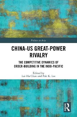 China-US Great-Power Rivalry: The Competitive Dynamics of Order-Building in the Indo-Pacific - cover