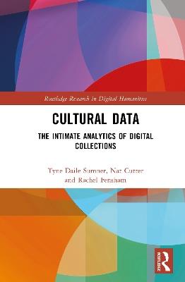 Cultural Data: The Intimate Analytics of Digital Collections - Tyne Daile Sumner,Nat Cutter,Rachel Fensham - cover