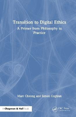 Transition to Digital Ethics: A Primer from Philosophy to Practice - Marc Cheong,Simon Coghlan - cover