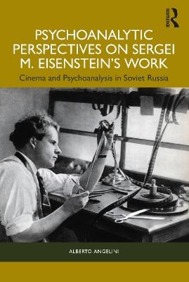 Psychoanalytic Perspectives on Sergei M. Eisenstein's Work: Cinema and Psychoanalysis in Soviet Russia - Alberto Angelini - cover