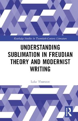 Understanding Sublimation in Freudian Theory and Modernist Writing - Luke Thurston - cover