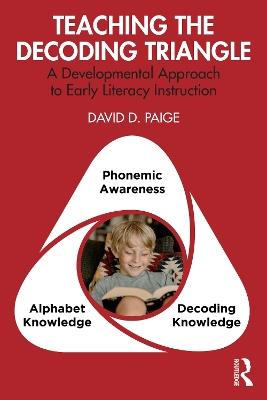 Teaching the Decoding Triangle: A Developmental Approach to Early Literacy Instruction - David D. Paige - cover