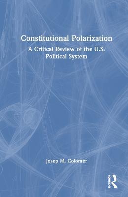 Constitutional Polarization: A Critical Review of the U.S. Political System - Josep M. Colomer - cover