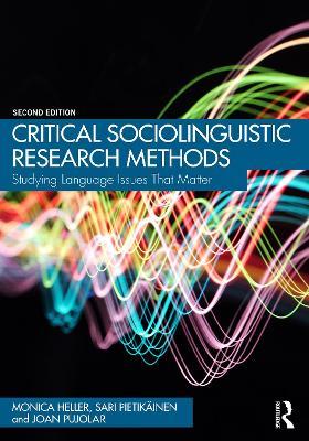 Critical Sociolinguistic Research Methods: Studying Language Issues That Matter - Monica Heller,Sari Pietikäinen,Joan Pujolar - cover