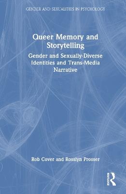 Queer Memory and Storytelling: Gender and Sexually-Diverse Identities and Trans-Media Narrative - Rob Cover,Rosslyn Prosser - cover