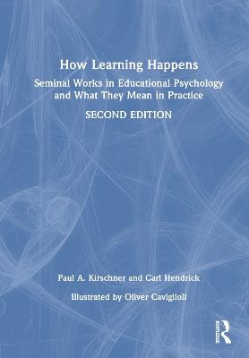 How Learning Happens: Seminal Works in Educational Psychology and What They Mean in Practice - Paul A. Kirschner,Carl Hendrick - cover