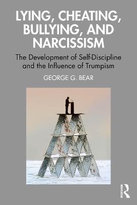 Lying, Cheating, Bullying and Narcissism: The Development of Self-Discipline and the Influence of Trumpism - George G. Bear - cover