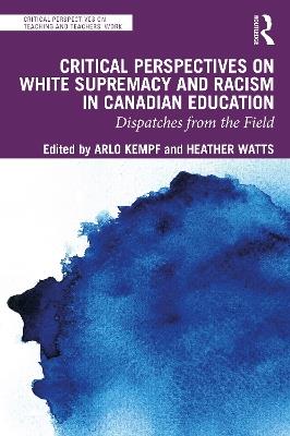 Critical Perspectives on White Supremacy and Racism in Canadian Education: Dispatches from the Field - cover