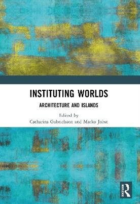 Instituting Worlds: Architecture and Islands - cover