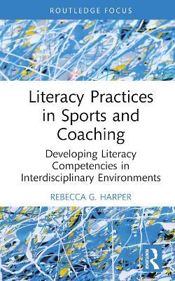 Literacy Practices in Sports and Coaching: Developing Literacy Competencies in Interdisciplinary Environments - Rebecca G. Harper - cover