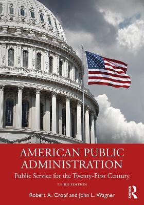 American Public Administration: Public Service for the Twenty-First Century - Robert A. Cropf,John L. Wagner - cover