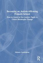 Becoming an Autism-Affirming Primary School: How to Listen to Our Autistic Pupils to Create Meaningful Change