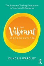 The Vibrant Organisation: The Science of Scaling Enthusiasm to Transform Performance