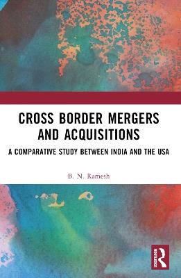 Cross Border Mergers and Acquisitions: A Comparative Study between India and the USA - B. N. Ramesh - cover