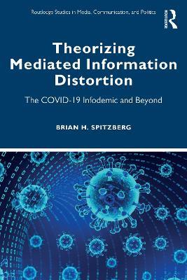 Theorizing Mediated Information Distortion: The COVID-19 Infodemic and Beyond - Brian H. Spitzberg - cover