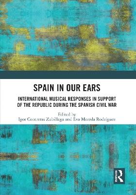 Spain in Our Ears: International Musical Responses in Support of the Republic during the Spanish Civil War - cover