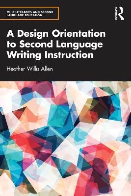 A Design Orientation to Second Language Writing Instruction - Heather Willis Allen - cover