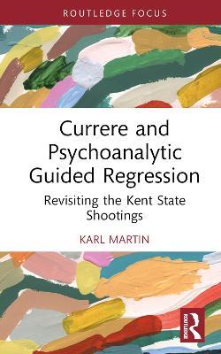 Currere and Psychoanalytic Guided Regression: Revisiting the Kent State Shootings - Karl Martin - cover