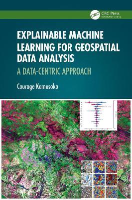 Explainable Machine Learning for Geospatial Data Analysis: A Data-Centric Approach - Courage Kamusoko - cover