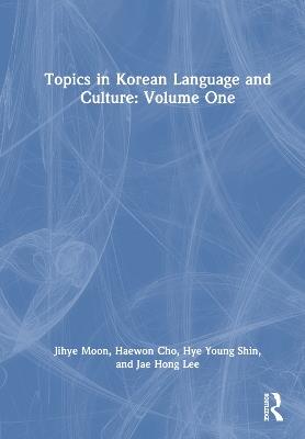 Topics in Korean Language and Culture: Volume One - Jihye Moon,Haewon Cho,Hye Young Shin - cover