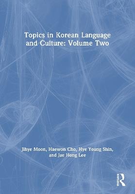 Topics in Korean Language and Culture: Volume Two - Jihye Moon,Haewon Cho,Hye Young Shin - cover