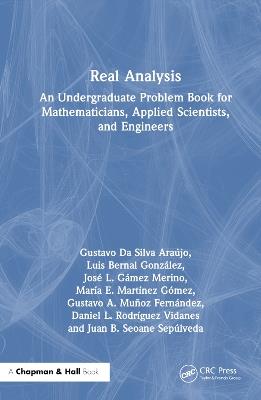 Real Analysis: An Undergraduate Problem Book for Mathematicians, Applied Scientists, and Engineers - Gustavo Da Silva Araújo,Luis Bernal González,José L. Gámez Merino - cover