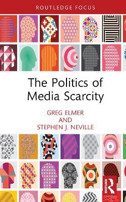 The Politics of Media Scarcity - Greg Elmer,Stephen J. Neville - cover